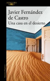 «Una casa en el desierto». Javier Fernández de Castro. Alfaguara, 2021. 311 páginas. 18,90 euros.
