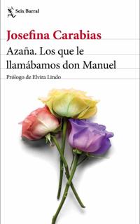 «Azaña. Los que le llamábamos don Manuel». Josefina Carabias Prólogo: Elvira Lindo. Seix Barral, 2021. 372 páginas. 20 euros.