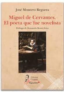 ‘Miguel de Cervantes, el poeta que fue novelista’. José Montero Reguera. Pigmalion, 2021. 286 páginas. 21 euros
