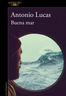 'Buena mar'. Antonio Lucas. Alfaguara, 2021. 216 páginas. 17,00 euros